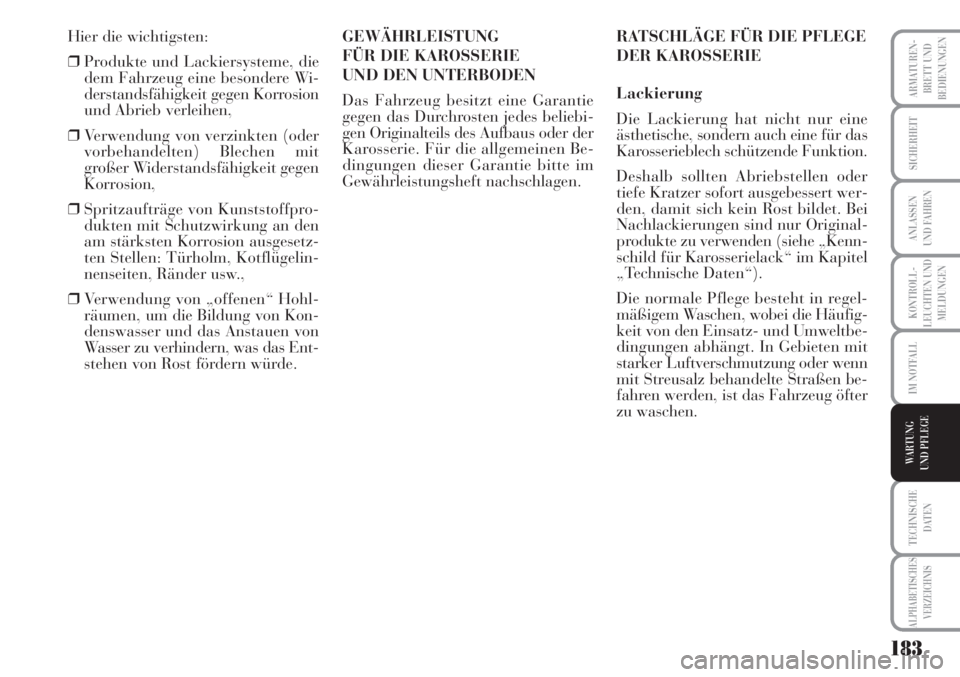 Lancia Musa 2010  Betriebsanleitung (in German) 183
KONTROLL-
LEUCHTEN UND
MELDUNGEN
ARMATUREN -
BRETT UND
BEDIENUNGEN
SICHERHEIT
ANLASSEN
UND FAHREN
IM NOTFALL
TECHNISCHE
DATEN
ALPHABETISCHES
VERZEICHNIS
WARTUNG 
UND PFLEGE
Hier die wichtigsten:
�