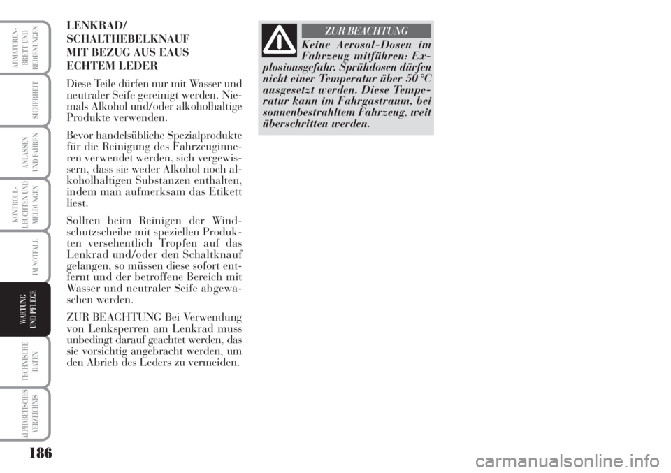 Lancia Musa 2010  Betriebsanleitung (in German) 186
KONTROLL-
LEUCHTEN UND
MELDUNGEN
ARMATUREN -
BRETT UND
BEDIENUNGEN
SICHERHEIT
ANLASSEN
UND FAHREN
IM NOTFALL
TECHNISCHE
DATEN
ALPHABETISCHESVERZEICHNIS
WARTUNG 
UND PFLEGE
Keine Aerosol-Dosen im
F