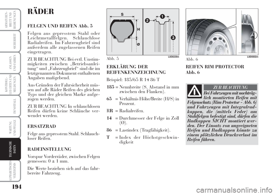 Lancia Musa 2010  Betriebsanleitung (in German) 194
KONTROLL-
LEUCHTEN UND
MELDUNGEN
ARMATUREN -
BRETT UND
BEDIENUNGEN
SICHERHEIT
ANLASSEN
UND FAHREN
IM NOTFALL
WARTUNG 
UND PFLEGE
ALPHABETISCHES
VERZEICHNIS
TECHNISCHE
DATEN
RÄDER
FELGEN UND REIFE