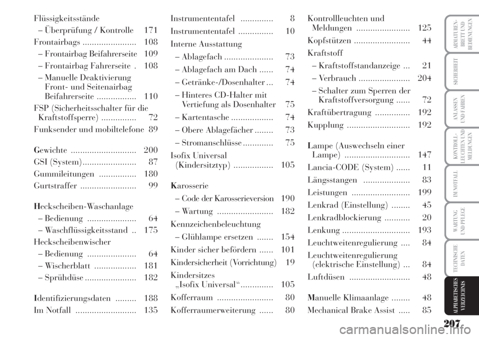 Lancia Musa 2010  Betriebsanleitung (in German) 207
KONTROLL-
LEUCHTEN UND
MELDUNGEN
ARMATUREN-
BRETT UND
BEDIENUNGEN
SICHERHEIT
ANLASSEN
UND FAHREN
IM NOTFALL
WARTUNG
UND PFLEGE
TECHNISCHE
DATEN
ALPHABETISCHESVERZEICHNIS
Flüssigkeitsstände
– �