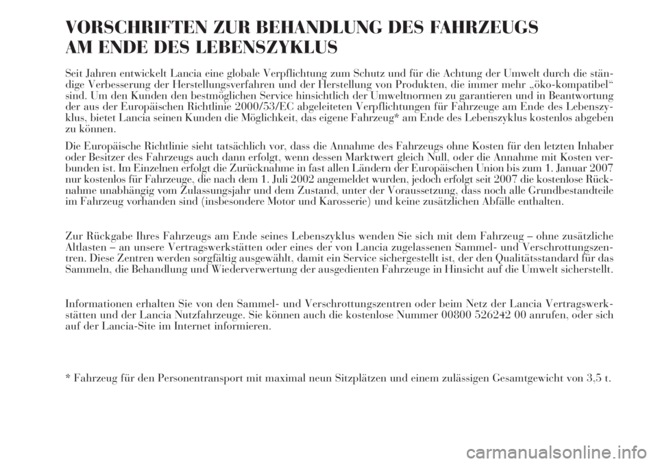 Lancia Musa 2010  Betriebsanleitung (in German) VORSCHRIFTEN ZUR BEHANDLUNG DES FAHRZEUGS 
AM ENDE DES LEBENSZYKLUS
Seit Jahren entwickelt Lancia eine globale Verpflichtung zum Schutz und für die Achtung der Umwelt durch die stän-
dige Verbesseru