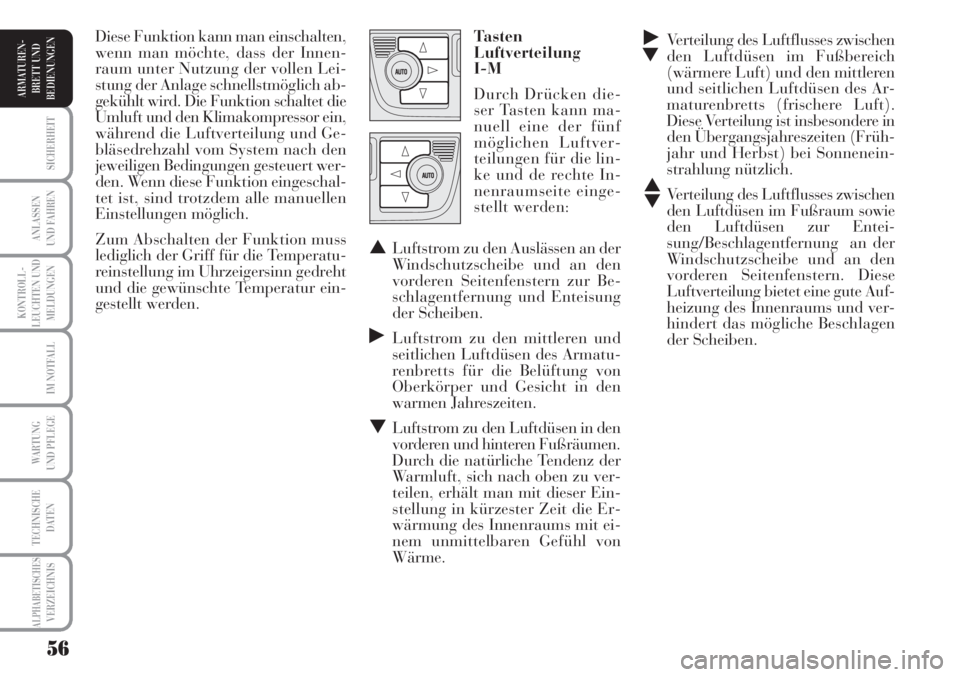 Lancia Musa 2010  Betriebsanleitung (in German) 56
KONTROLL-
LEUCHTEN UND
MELDUNGEN
SICHERHEIT
ANLASSEN
UND FAHREN
IM NOTFALL
WARTUNG 
UND PFLEGE
TECHNISCHE
DATEN
ALPHABETISCHESVERZEICHNIS
ARMATUREN -
BRETT UND
BEDIENUNGEN
˙
▼Verteilung des Luft