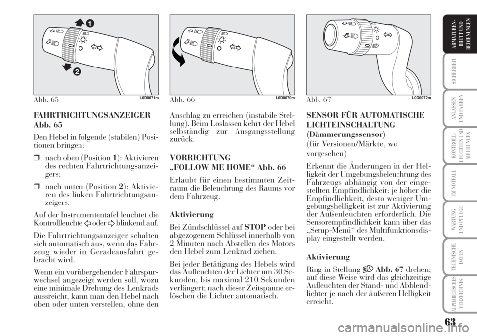 Lancia Musa 2010  Betriebsanleitung (in German) 63
KONTROLL-
LEUCHTEN UND
MELDUNGEN
SICHERHEIT
ANLASSEN
UND FAHREN
IM NOTFALL
WARTUNG 
UND PFLEGE
TECHNISCHE
DATEN
ALPHABETISCHESVERZEICHNIS
ARMATUREN -
BRETT UND
BEDIENUNGEN
FAHRTRICHTUNGSANZEIGER
Ab
