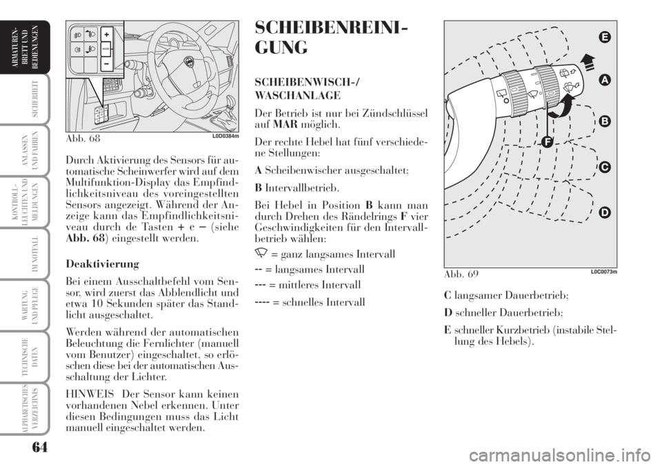 Lancia Musa 2010  Betriebsanleitung (in German) 64
KONTROLL-
LEUCHTEN UND
MELDUNGEN
SICHERHEIT
ANLASSEN
UND FAHREN
IM NOTFALL
WARTUNG 
UND PFLEGE
TECHNISCHE
DATEN
ALPHABETISCHESVERZEICHNIS
ARMATUREN -
BRETT UND
BEDIENUNGEN
SCHEIBENREINI-
GUNG
SCHEI