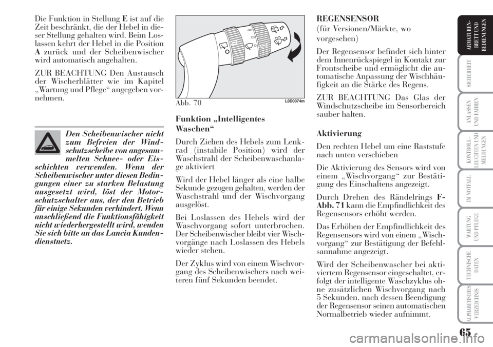Lancia Musa 2010  Betriebsanleitung (in German) 65
KONTROLL-
LEUCHTEN UND
MELDUNGEN
SICHERHEIT
ANLASSEN
UND FAHREN
IM NOTFALL
WARTUNG 
UND PFLEGE
TECHNISCHE
DATEN
ALPHABETISCHESVERZEICHNIS
ARMATUREN -
BRETT UND
BEDIENUNGEN
Die Funktion in Stellung 