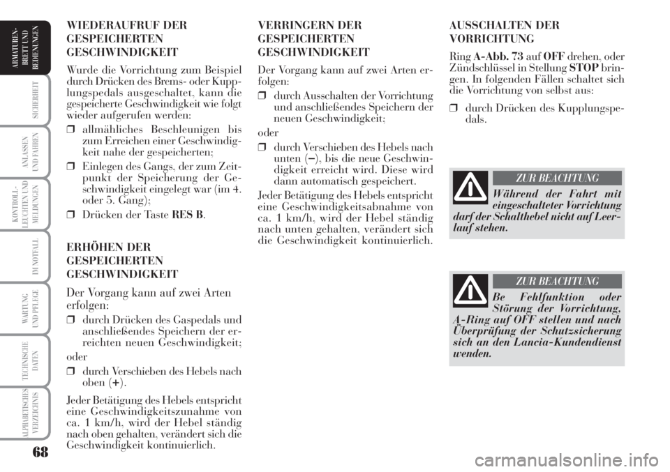 Lancia Musa 2010  Betriebsanleitung (in German) 68
KONTROLL-
LEUCHTEN UND
MELDUNGEN
SICHERHEIT
ANLASSEN
UND FAHREN
IM NOTFALL
WARTUNG 
UND PFLEGE
TECHNISCHE
DATEN
ALPHABETISCHESVERZEICHNIS
ARMATUREN -
BRETT UND
BEDIENUNGEN
AUSSCHALTEN DER
VORRICHTU