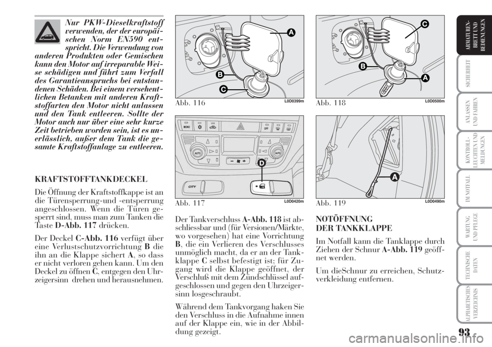 Lancia Musa 2010  Betriebsanleitung (in German) 93
KONTROLL-
LEUCHTEN UND
MELDUNGEN
SICHERHEIT
ANLASSEN
UND FAHREN
IM NOTFALL
WARTUNG 
UND PFLEGE
TECHNISCHE
DATEN
ALPHABETISCHESVERZEICHNIS
ARMATUREN -
BRETT UND
BEDIENUNGEN
Der Tankverschluss A-Abb.