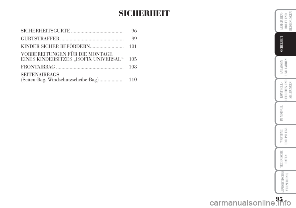 Lancia Musa 2010  Betriebsanleitung (in German) 95
KONTROLL-
LEUCHTEN UND
MELDUNGEN
ARMATUREN -
BRETT UND
BEDIENUNGEN
ANLASSEN
UND FAHREN
IM NOTFALL
WARTUNG 
UND PFLEGE
TECHNISCHE
DATEN
ALPHABETISCHESVERZEICHNIS
SICHERHEIT
SICHERHEIT
SICHERHEITSGUR