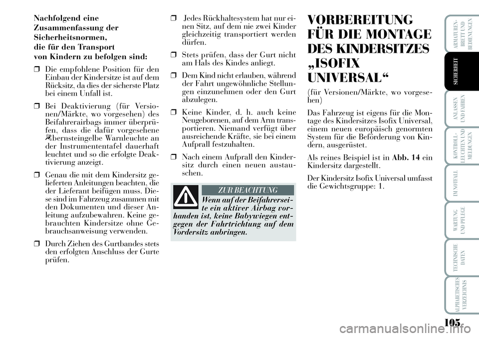 Lancia Musa 2011 Betriebsanleitung (in German) 105
KONTROLL-
LEUCHTEN UND
MELDUNGEN
ARMATUREN -
BRETT UND
BEDIENUNGEN
ANLASSEN
UND FAHREN
IM NOTFALL
WARTUNG
UND PFLEGE
TECHNISCHE
DATEN
ALPHABETISCHESVERZEICHNIS
SICHERHEIT
Nachfolgend eine
Zusamme Lancia Musa 2011 Betriebsanleitung (in German) 105
KONTROLL-
LEUCHTEN UND
MELDUNGEN
ARMATUREN -
BRETT UND
BEDIENUNGEN
ANLASSEN
UND FAHREN
IM NOTFALL
WARTUNG
UND PFLEGE
TECHNISCHE
DATEN
ALPHABETISCHESVERZEICHNIS
SICHERHEIT
Nachfolgend eine
Zusamme