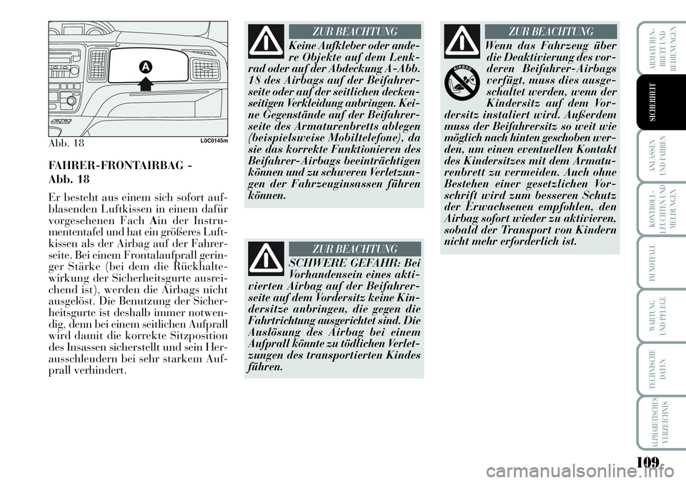Lancia Musa 2011  Betriebsanleitung (in German) 109
KONTROLL-
LEUCHTEN UND
MELDUNGEN
ARMATUREN -
BRETT UND
BEDIENUNGEN
ANLASSEN
UND FAHREN
IM NOTFALL
WARTUNG 
UND PFLEGE
TECHNISCHE
DATEN
ALPHABETISCHESVERZEICHNIS
SICHERHEIT
Abb. 18L0C0145m
FAHRER-F