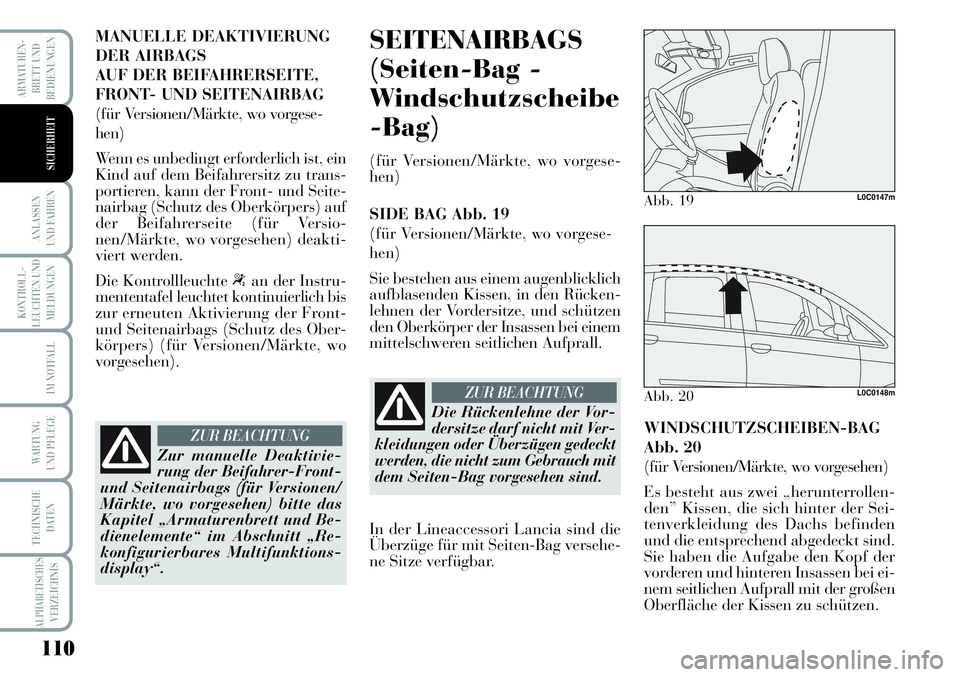 Lancia Musa 2011  Betriebsanleitung (in German) 110
KONTROLL-
LEUCHTEN UND
MELDUNGEN
ARMATUREN -
BRETT UND
BEDIENUNGEN
ANLASSEN
UND FAHREN
IM NOTFALL
WARTUNG 
UND PFLEGE
TECHNISCHE
DATEN
ALPHABETISCHESVERZEICHNIS
SICHERHEIT
MANUELLE DEAKTIVIERUNG
D