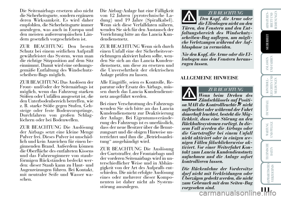 Lancia Musa 2011 Betriebsanleitung (in German) 111
KONTROLL-
LEUCHTEN UND
MELDUNGEN
ARMATUREN -
BRETT UND
BEDIENUNGEN
ANLASSEN
UND FAHREN
IM NOTFALL
WARTUNG
UND PFLEGE
TECHNISCHE
DATEN
ALPHABETISCHESVERZEICHNIS
SICHERHEIT
Die Seitenairbags ersetz Lancia Musa 2011 Betriebsanleitung (in German) 111
KONTROLL-
LEUCHTEN UND
MELDUNGEN
ARMATUREN -
BRETT UND
BEDIENUNGEN
ANLASSEN
UND FAHREN
IM NOTFALL
WARTUNG
UND PFLEGE
TECHNISCHE
DATEN
ALPHABETISCHESVERZEICHNIS
SICHERHEIT
Die Seitenairbags ersetz