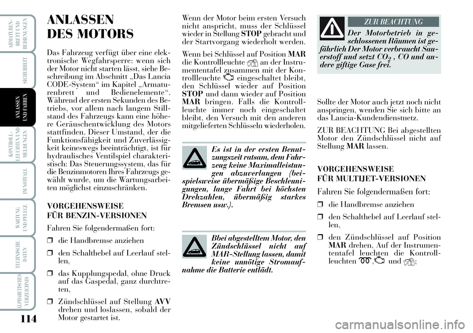 Lancia Musa 2011 Betriebsanleitung (in German) 114
KONTROLL-
LEUCHTEN UND
MELDUNGEN
ARMATUREN -
BRETT UND
BEDIENUNGEN
SICHERHEIT
IM NOTFALL
WARTUNG
UND PFLEGE
TECHNISCHE
DATEN
ALPHABETISCHESVERZEICHNIS
ANLASSEN
UND FAHREN
ANLASSEN
DES MOTORS
Das Lancia Musa 2011 Betriebsanleitung (in German) 114
KONTROLL-
LEUCHTEN UND
MELDUNGEN
ARMATUREN -
BRETT UND
BEDIENUNGEN
SICHERHEIT
IM NOTFALL
WARTUNG
UND PFLEGE
TECHNISCHE
DATEN
ALPHABETISCHESVERZEICHNIS
ANLASSEN
UND FAHREN
ANLASSEN
DES MOTORS
Das