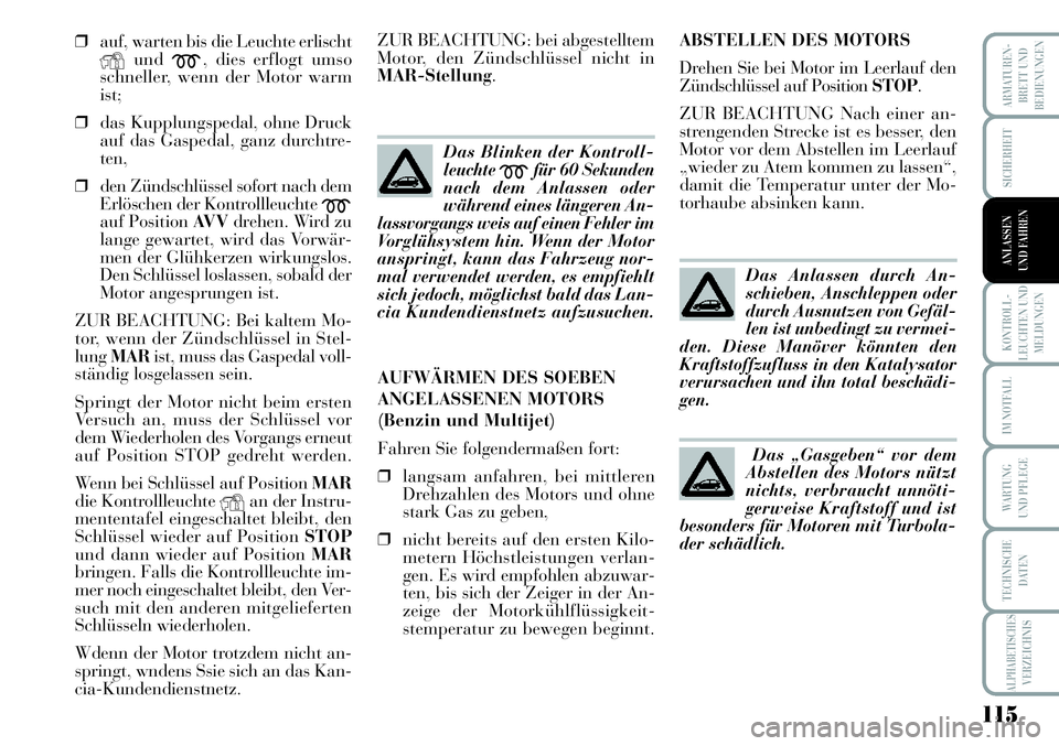 Lancia Musa 2011 Betriebsanleitung (in German) 115
KONTROLL-
LEUCHTEN UND
MELDUNGEN
ARMATUREN -
BRETT UND
BEDIENUNGEN
SICHERHEIT
ANLASSEN
UND FAHREN
IM NOTFALL
WARTUNG
UND PFLEGE
TECHNISCHE
DATEN
ALPHABETISCHESVERZEICHNIS
❒auf, warten bis die L Lancia Musa 2011 Betriebsanleitung (in German) 115
KONTROLL-
LEUCHTEN UND
MELDUNGEN
ARMATUREN -
BRETT UND
BEDIENUNGEN
SICHERHEIT
ANLASSEN
UND FAHREN
IM NOTFALL
WARTUNG
UND PFLEGE
TECHNISCHE
DATEN
ALPHABETISCHESVERZEICHNIS
❒auf, warten bis die L