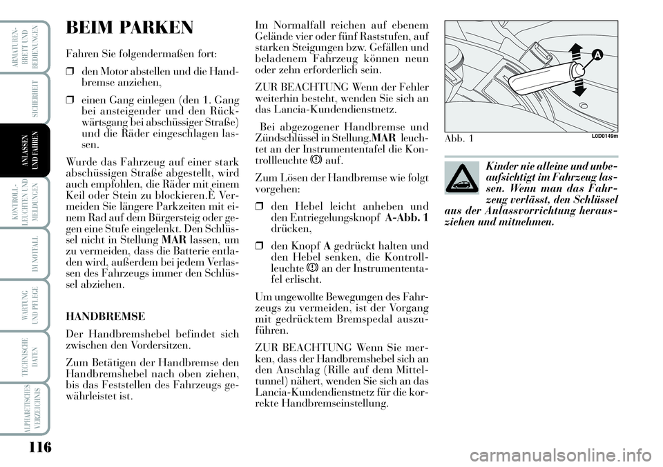 Lancia Musa 2011  Betriebsanleitung (in German) 116
KONTROLL-
LEUCHTEN UND
MELDUNGEN
ARMATUREN -
BRETT UND
BEDIENUNGEN
SICHERHEIT
IM NOTFALL
WARTUNG 
UND PFLEGE
TECHNISCHE
DATEN
ALPHABETISCHESVERZEICHNIS
ANLASSEN
UND FAHREN
BEIM PARKEN
Fahren Sie f