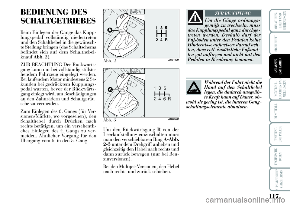 Lancia Musa 2011 Betriebsanleitung (in German) 117
KONTROLL-
LEUCHTEN UND
MELDUNGEN
ARMATUREN -
BRETT UND
BEDIENUNGEN
SICHERHEIT
ANLASSEN
UND FAHREN
IM NOTFALL
WARTUNG
UND PFLEGE
TECHNISCHE
DATEN
ALPHABETISCHESVERZEICHNIS
BEDIENUNG DES
SCHALTGETR Lancia Musa 2011 Betriebsanleitung (in German) 117
KONTROLL-
LEUCHTEN UND
MELDUNGEN
ARMATUREN -
BRETT UND
BEDIENUNGEN
SICHERHEIT
ANLASSEN
UND FAHREN
IM NOTFALL
WARTUNG
UND PFLEGE
TECHNISCHE
DATEN
ALPHABETISCHESVERZEICHNIS
BEDIENUNG DES
SCHALTGETR
