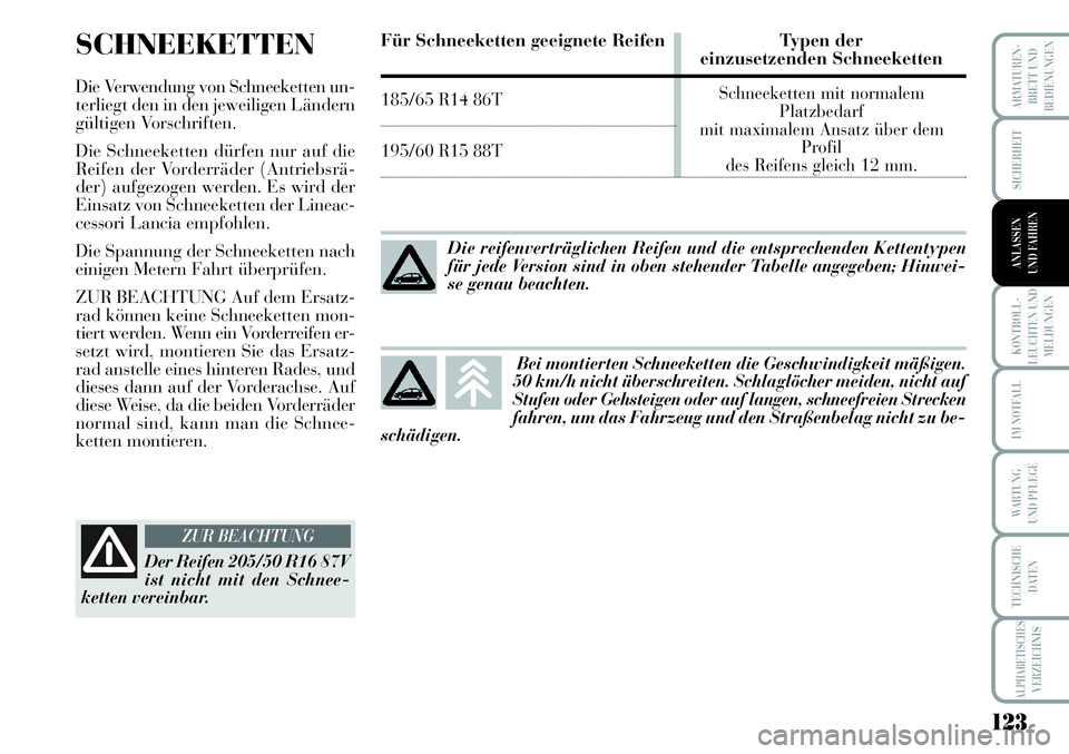 Lancia Musa 2011 Betriebsanleitung (in German) 123
KONTROLL-
LEUCHTEN UND
MELDUNGEN
ARMATUREN -
BRETT UND
BEDIENUNGEN
SICHERHEIT
ANLASSEN
UND FAHREN
IM NOTFALL
WARTUNG
UND PFLEGE
TECHNISCHE
DATEN
ALPHABETISCHESVERZEICHNIS
SCHNEEKETTEN
Die Verwend Lancia Musa 2011 Betriebsanleitung (in German) 123
KONTROLL-
LEUCHTEN UND
MELDUNGEN
ARMATUREN -
BRETT UND
BEDIENUNGEN
SICHERHEIT
ANLASSEN
UND FAHREN
IM NOTFALL
WARTUNG
UND PFLEGE
TECHNISCHE
DATEN
ALPHABETISCHESVERZEICHNIS
SCHNEEKETTEN
Die Verwend