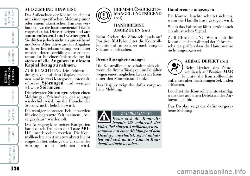 Lancia Musa 2011  Betriebsanleitung (in German) 126
ARMATUREN-
BRETT UND
BEDIENUNGEN
SICHERHEIT
ANLASSEN
UND FAHREN
IM NOTFALL
WARTUNG
UND PFLEGE
TECHNISCHE
DATEN
ALPHABETISCHESVERZEICHNIS
ALLGEMEINE HINWEISE
Das Aufleuchten der Kontrollleuchte ist