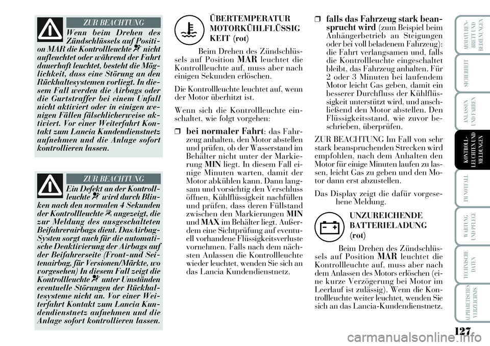 Lancia Musa 2011 Betriebsanleitung (in German) 127
ARMATUREN-
BRETT UND
BEDIENUNGEN
SICHERHEIT
ANLASSEN
UND FAHREN
IM NOTFALL
WARTUNG
UND PFLEGE
TECHNISCHE
DATEN
ALPHABETISCHESVERZEICHNIS
Wenn beim Drehen des
Zündschlüssels auf Positi-
on MAR di Lancia Musa 2011 Betriebsanleitung (in German) 127
ARMATUREN-
BRETT UND
BEDIENUNGEN
SICHERHEIT
ANLASSEN
UND FAHREN
IM NOTFALL
WARTUNG
UND PFLEGE
TECHNISCHE
DATEN
ALPHABETISCHESVERZEICHNIS
Wenn beim Drehen des
Zündschlüssels auf Positi-
on MAR di
