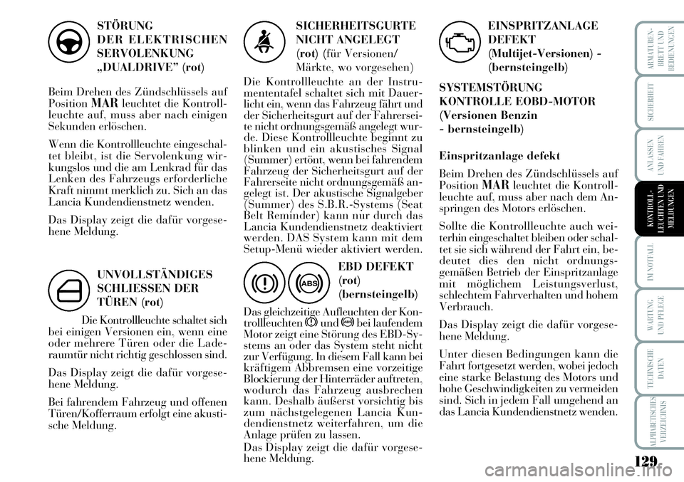 Lancia Musa 2011  Betriebsanleitung (in German) 129
ARMATUREN-
BRETT UND
BEDIENUNGEN
SICHERHEIT
ANLASSEN
UND FAHREN
IM NOTFALL
WARTUNG
UND PFLEGE
TECHNISCHE
DATEN
ALPHABETISCHESVERZEICHNIS
STÖRUNG
DER ELEKTRISCHEN
SERVOLENKUNG
„DUALDRIVE” (rot