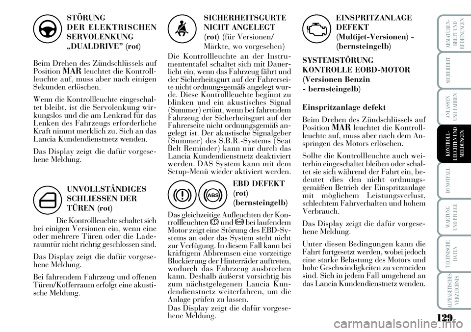 Lancia Musa 2011 Betriebsanleitung (in German) 129
ARMATUREN-
BRETT UND
BEDIENUNGEN
SICHERHEIT
ANLASSEN
UND FAHREN
IM NOTFALL
WARTUNG
UND PFLEGE
TECHNISCHE
DATEN
ALPHABETISCHESVERZEICHNIS
STÖRUNG
DER ELEKTRISCHEN
SERVOLENKUNG
„DUALDRIVE” (rot Lancia Musa 2011 Betriebsanleitung (in German) 129
ARMATUREN-
BRETT UND
BEDIENUNGEN
SICHERHEIT
ANLASSEN
UND FAHREN
IM NOTFALL
WARTUNG
UND PFLEGE
TECHNISCHE
DATEN
ALPHABETISCHESVERZEICHNIS
STÖRUNG
DER ELEKTRISCHEN
SERVOLENKUNG
„DUALDRIVE” (rot