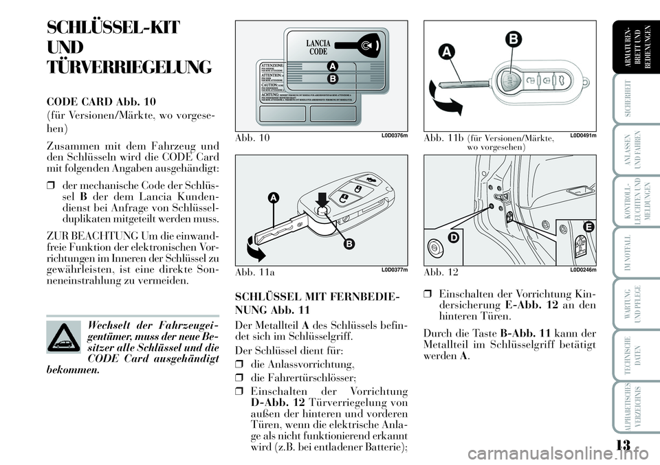Lancia Musa 2011 Betriebsanleitung (in German) 13
KONTROLL-
LEUCHTEN UND
MELDUNGEN
SICHERHEIT
ANLASSEN
UND FAHREN
IM NOTFALL
WARTUNG
UND PFLEGE
TECHNISCHE
DATEN
ALPHABETISCHESVERZEICHNIS
ARMATUREN -
BRETT UND
BEDIENUNGEN
SCHLÜSSEL-KIT
UND
TÜRVE Lancia Musa 2011 Betriebsanleitung (in German) 13
KONTROLL-
LEUCHTEN UND
MELDUNGEN
SICHERHEIT
ANLASSEN
UND FAHREN
IM NOTFALL
WARTUNG
UND PFLEGE
TECHNISCHE
DATEN
ALPHABETISCHESVERZEICHNIS
ARMATUREN -
BRETT UND
BEDIENUNGEN
SCHLÜSSEL-KIT
UND
TÜRVE