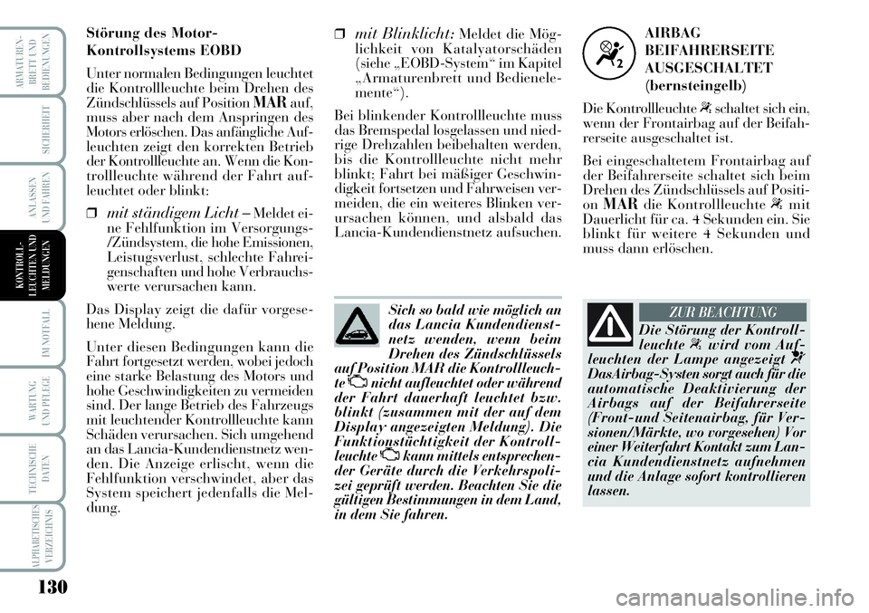 Lancia Musa 2011 Betriebsanleitung (in German) 130
ARMATUREN-
BRETT UND
BEDIENUNGEN
SICHERHEIT
ANLASSEN
UND FAHREN
IM NOTFALL
WARTUNG
UND PFLEGE
TECHNISCHE
DATEN
ALPHABETISCHESVERZEICHNIS
Sich so bald wie möglich an
das Lancia Kundendienst-
netz Lancia Musa 2011 Betriebsanleitung (in German) 130
ARMATUREN-
BRETT UND
BEDIENUNGEN
SICHERHEIT
ANLASSEN
UND FAHREN
IM NOTFALL
WARTUNG
UND PFLEGE
TECHNISCHE
DATEN
ALPHABETISCHESVERZEICHNIS
Sich so bald wie möglich an
das Lancia Kundendienst-
netz