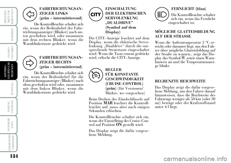 Lancia Musa 2011 Betriebsanleitung (in German) 134
ARMATUREN-
BRETT UND
BEDIENUNGEN
SICHERHEIT
ANLASSEN
UND FAHREN
IM NOTFALL
WARTUNG
UND PFLEGE
TECHNISCHE
DATEN
ALPHABETISCHESVERZEICHNIS
FAHRTRICHTUNGSAN-
ZEIGER LINKS
(grün – intermittierend) Lancia Musa 2011 Betriebsanleitung (in German) 134
ARMATUREN-
BRETT UND
BEDIENUNGEN
SICHERHEIT
ANLASSEN
UND FAHREN
IM NOTFALL
WARTUNG
UND PFLEGE
TECHNISCHE
DATEN
ALPHABETISCHESVERZEICHNIS
FAHRTRICHTUNGSAN-
ZEIGER LINKS
(grün – intermittierend)