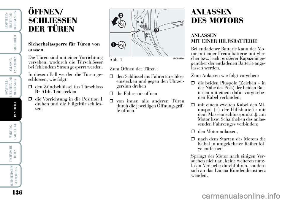 Lancia Musa 2011 Betriebsanleitung (in German) 136
KONTROLL-
LEUCHTEN UND
MELDUNGEN
ARMATUREN -
BRETT UND
BEDIENUNGEN
SICHERHEIT
ANLASSEN
UND FAHREN
WARTUNG
UND PFLEGE
TECHNISCHE
DATEN
ALPHABETISCHESVERZEICHNIS
IM NOTFALL
ÖFFNEN/
SCHLIESSEN
DER Lancia Musa 2011 Betriebsanleitung (in German) 136
KONTROLL-
LEUCHTEN UND
MELDUNGEN
ARMATUREN -
BRETT UND
BEDIENUNGEN
SICHERHEIT
ANLASSEN
UND FAHREN
WARTUNG
UND PFLEGE
TECHNISCHE
DATEN
ALPHABETISCHESVERZEICHNIS
IM NOTFALL
ÖFFNEN/
SCHLIESSEN
DER