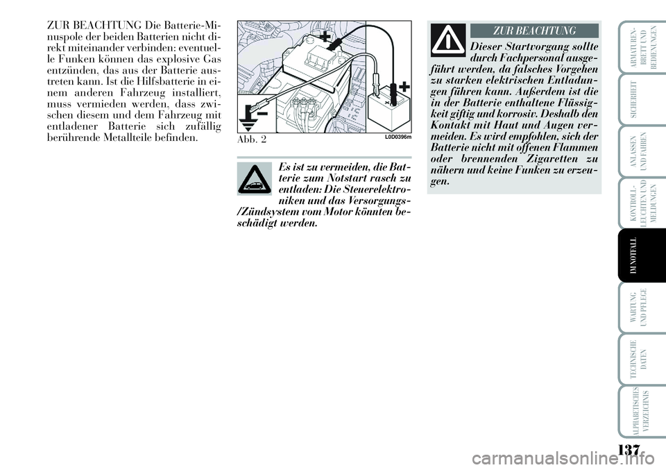 Lancia Musa 2011 Betriebsanleitung (in German) 137
KONTROLL-
LEUCHTEN UND
MELDUNGEN
ARMATUREN -
BRETT UND
BEDIENUNGEN
SICHERHEIT
ANLASSEN
UND FAHREN
WARTUNG
UND PFLEGE
TECHNISCHE
DATEN
ALPHABETISCHESVERZEICHNIS
IM NOTFALL
ZUR BEACHTUNG Die Batter Lancia Musa 2011 Betriebsanleitung (in German) 137
KONTROLL-
LEUCHTEN UND
MELDUNGEN
ARMATUREN -
BRETT UND
BEDIENUNGEN
SICHERHEIT
ANLASSEN
UND FAHREN
WARTUNG
UND PFLEGE
TECHNISCHE
DATEN
ALPHABETISCHESVERZEICHNIS
IM NOTFALL
ZUR BEACHTUNG Die Batter