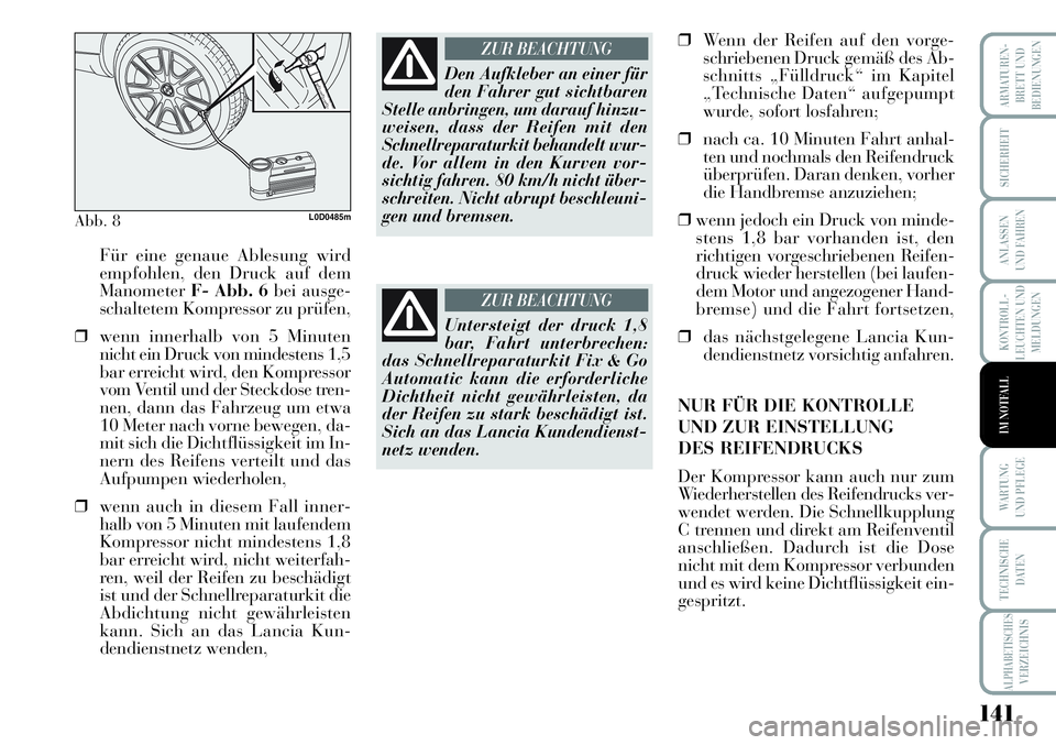 Lancia Musa 2011 Betriebsanleitung (in German) 141
KONTROLL-
LEUCHTEN UND
MELDUNGEN
ARMATUREN -
BRETT UND
BEDIENUNGEN
SICHERHEIT
ANLASSEN
UND FAHREN
WARTUNG
UND PFLEGE
TECHNISCHE
DATEN
ALPHABETISCHESVERZEICHNIS
IM NOTFALL
Für eine genaue Ablesun Lancia Musa 2011 Betriebsanleitung (in German) 141
KONTROLL-
LEUCHTEN UND
MELDUNGEN
ARMATUREN -
BRETT UND
BEDIENUNGEN
SICHERHEIT
ANLASSEN
UND FAHREN
WARTUNG
UND PFLEGE
TECHNISCHE
DATEN
ALPHABETISCHESVERZEICHNIS
IM NOTFALL
Für eine genaue Ablesun