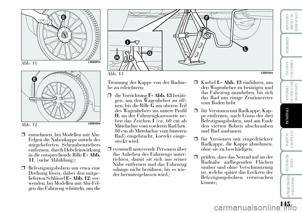 Lancia Musa 2011 Betriebsanleitung (in German) 145
KONTROLL-
LEUCHTEN UND
MELDUNGEN
ARMATUREN -
BRETT UND
BEDIENUNGEN
SICHERHEIT
ANLASSEN
UND FAHREN
WARTUNG
UND PFLEGE
TECHNISCHE
DATEN
ALPHABETISCHESVERZEICHNIS
IM NOTFALL
Abb. 11L0D0397m
Abb. 12L Lancia Musa 2011 Betriebsanleitung (in German) 145
KONTROLL-
LEUCHTEN UND
MELDUNGEN
ARMATUREN -
BRETT UND
BEDIENUNGEN
SICHERHEIT
ANLASSEN
UND FAHREN
WARTUNG
UND PFLEGE
TECHNISCHE
DATEN
ALPHABETISCHESVERZEICHNIS
IM NOTFALL
Abb. 11L0D0397m
Abb. 12L
