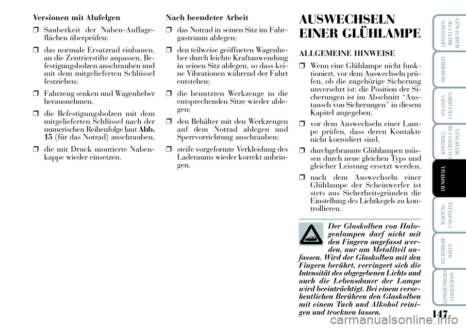 Lancia Musa 2011 Betriebsanleitung (in German) 147
KONTROLL-
LEUCHTEN UND
MELDUNGEN
ARMATUREN -
BRETT UND
BEDIENUNGEN
SICHERHEIT
ANLASSEN
UND FAHREN
WARTUNG
UND PFLEGE
TECHNISCHE
DATEN
ALPHABETISCHESVERZEICHNIS
IM NOTFALL
Versionen mit Alufelgen
Lancia Musa 2011 Betriebsanleitung (in German) 147
KONTROLL-
LEUCHTEN UND
MELDUNGEN
ARMATUREN -
BRETT UND
BEDIENUNGEN
SICHERHEIT
ANLASSEN
UND FAHREN
WARTUNG
UND PFLEGE
TECHNISCHE
DATEN
ALPHABETISCHESVERZEICHNIS
IM NOTFALL
Versionen mit Alufelgen