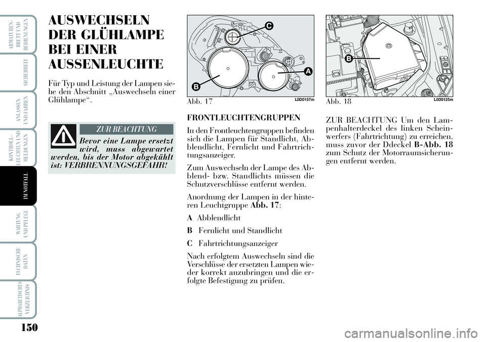 Lancia Musa 2011  Betriebsanleitung (in German) 150
KONTROLL-
LEUCHTEN UND
MELDUNGEN
ARMATUREN -
BRETT UND
BEDIENUNGEN
SICHERHEIT
ANLASSEN
UND FAHREN
WARTUNG 
UND PFLEGE
TECHNISCHE
DATEN
ALPHABETISCHESVERZEICHNIS
IM NOTFALL
AUSWECHSELN
DER GLÜHLAM