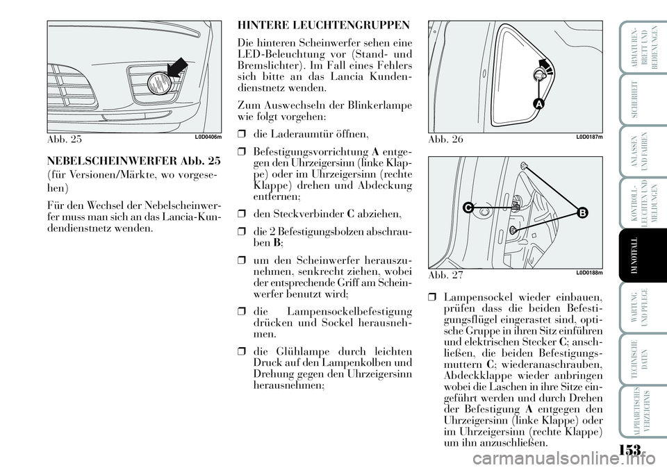Lancia Musa 2011 Betriebsanleitung (in German) 153
KONTROLL-
LEUCHTEN UND
MELDUNGEN
ARMATUREN -
BRETT UND
BEDIENUNGEN
SICHERHEIT
ANLASSEN
UND FAHREN
WARTUNG
UND PFLEGE
TECHNISCHE
DATEN
ALPHABETISCHESVERZEICHNIS
IM NOTFALL
NEBELSCHEINWERFER Abb. 2 Lancia Musa 2011 Betriebsanleitung (in German) 153
KONTROLL-
LEUCHTEN UND
MELDUNGEN
ARMATUREN -
BRETT UND
BEDIENUNGEN
SICHERHEIT
ANLASSEN
UND FAHREN
WARTUNG
UND PFLEGE
TECHNISCHE
DATEN
ALPHABETISCHESVERZEICHNIS
IM NOTFALL
NEBELSCHEINWERFER Abb. 2