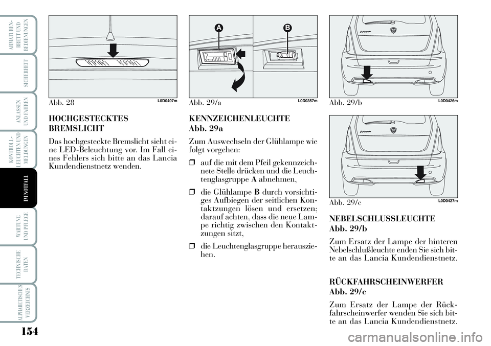 Lancia Musa 2011  Betriebsanleitung (in German) 154
KONTROLL-
LEUCHTEN UND
MELDUNGEN
ARMATUREN -
BRETT UND
BEDIENUNGEN
SICHERHEIT
ANLASSEN
UND FAHREN
WARTUNG 
UND PFLEGE
TECHNISCHE
DATEN
ALPHABETISCHESVERZEICHNIS
IM NOTFALL
HOCHGESTECKTES
BREMSLICH