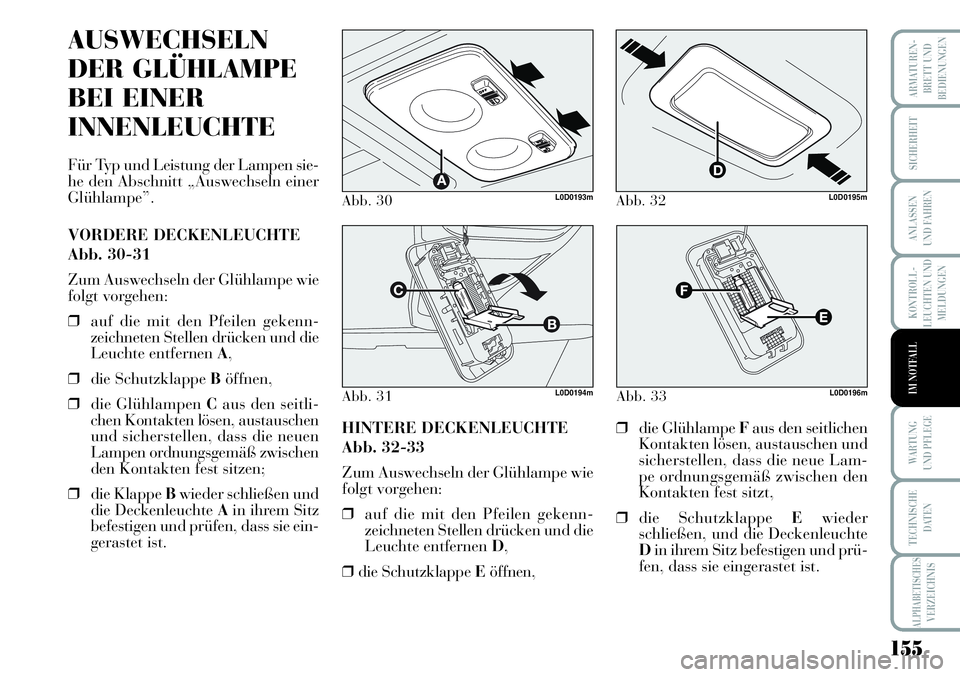Lancia Musa 2011 Betriebsanleitung (in German) 155
KONTROLL-
LEUCHTEN UND
MELDUNGEN
ARMATUREN -
BRETT UND
BEDIENUNGEN
SICHERHEIT
ANLASSEN
UND FAHREN
WARTUNG
UND PFLEGE
TECHNISCHE
DATEN
ALPHABETISCHESVERZEICHNIS
IM NOTFALL
Abb. 30L0D0193m
Abb. 31L Lancia Musa 2011 Betriebsanleitung (in German) 155
KONTROLL-
LEUCHTEN UND
MELDUNGEN
ARMATUREN -
BRETT UND
BEDIENUNGEN
SICHERHEIT
ANLASSEN
UND FAHREN
WARTUNG
UND PFLEGE
TECHNISCHE
DATEN
ALPHABETISCHESVERZEICHNIS
IM NOTFALL
Abb. 30L0D0193m
Abb. 31L