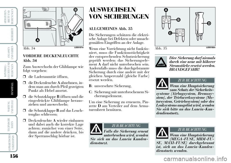 Lancia Musa 2011 Betriebsanleitung (in German) 156
KONTROLL-
LEUCHTEN UND
MELDUNGEN
ARMATUREN -
BRETT UND
BEDIENUNGEN
SICHERHEIT
ANLASSEN
UND FAHREN
WARTUNG
UND PFLEGE
TECHNISCHE
DATEN
ALPHABETISCHESVERZEICHNIS
IM NOTFALL
VORDERE DECKENLEUCHTE
Ab Lancia Musa 2011 Betriebsanleitung (in German) 156
KONTROLL-
LEUCHTEN UND
MELDUNGEN
ARMATUREN -
BRETT UND
BEDIENUNGEN
SICHERHEIT
ANLASSEN
UND FAHREN
WARTUNG
UND PFLEGE
TECHNISCHE
DATEN
ALPHABETISCHESVERZEICHNIS
IM NOTFALL
VORDERE DECKENLEUCHTE
Ab