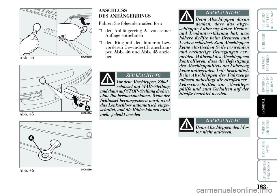 Lancia Musa 2011  Betriebsanleitung (in German) 163
KONTROLL-
LEUCHTEN UND
MELDUNGEN
ARMATUREN -
BRETT UND
BEDIENUNGEN
SICHERHEIT
ANLASSEN
UND FAHREN
WARTUNG 
UND PFLEGE
TECHNISCHE
DATEN
ALPHABETISCHESVERZEICHNIS
IM NOTFALL
Abb. 44L0D0251m
ANSCHLUS