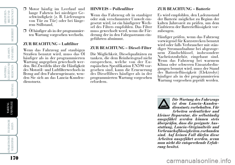 Lancia Musa 2011 Betriebsanleitung (in German) 170
KONTROLL-
LEUCHTEN UND
MELDUNGEN
ARMATUREN -
BRETT UND
BEDIENUNGEN
SICHERHEIT
ANLASSEN
UND FAHREN
IM NOTFALL
TECHNISCHE
DATEN
ALPHABETISCHESVERZEICHNIS
WARTUNG
UND PFLEGE
❒Motor häufig im Leer Lancia Musa 2011 Betriebsanleitung (in German) 170
KONTROLL-
LEUCHTEN UND
MELDUNGEN
ARMATUREN -
BRETT UND
BEDIENUNGEN
SICHERHEIT
ANLASSEN
UND FAHREN
IM NOTFALL
TECHNISCHE
DATEN
ALPHABETISCHESVERZEICHNIS
WARTUNG
UND PFLEGE
❒Motor häufig im Leer