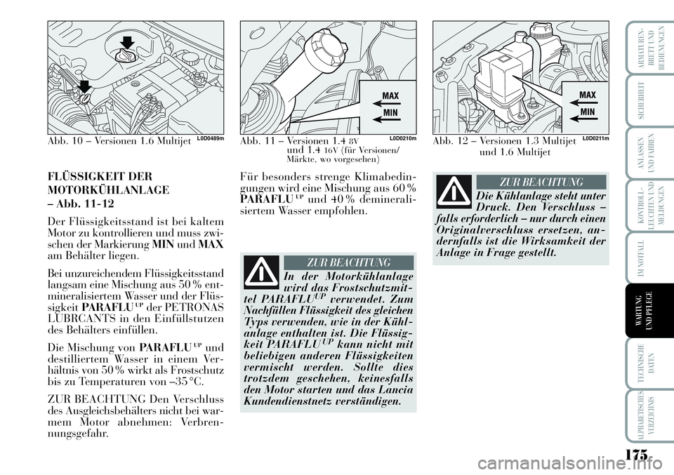 Lancia Musa 2011  Betriebsanleitung (in German) 175
KONTROLL-
LEUCHTEN UND
MELDUNGEN
ARMATUREN -
BRETT UND
BEDIENUNGEN
SICHERHEIT
ANLASSEN
UND FAHREN
IM NOTFALL
TECHNISCHE
DATEN
ALPHABETISCHES
VERZEICHNIS
WARTUNG 
UND PFLEGE
FLÜSSIGKEIT DER
MOTORK