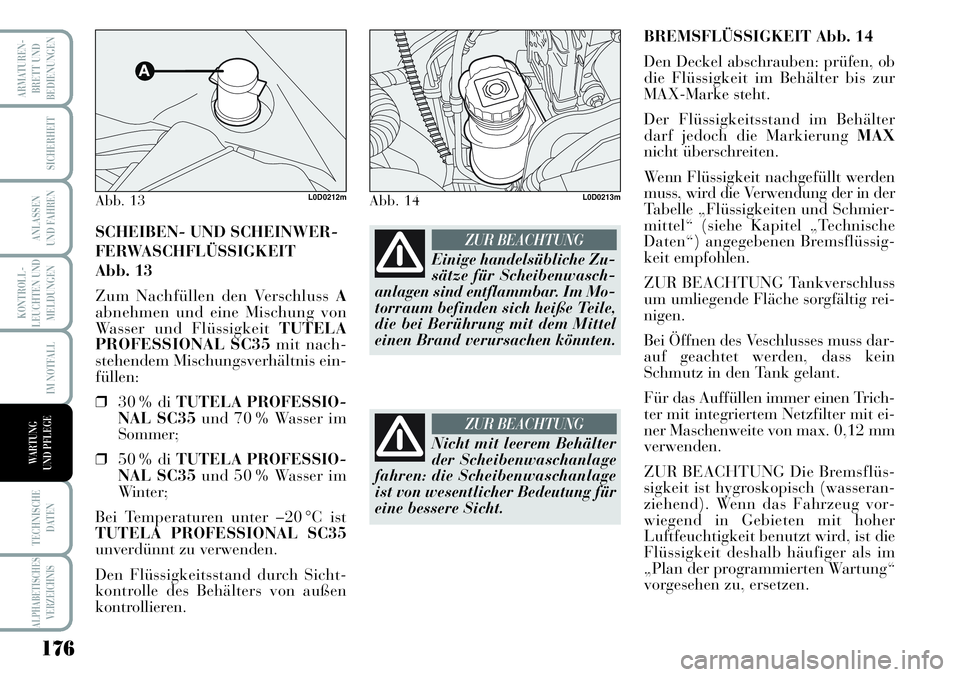 Lancia Musa 2011  Betriebsanleitung (in German) 176
KONTROLL-
LEUCHTEN UND
MELDUNGEN
ARMATUREN -
BRETT UND
BEDIENUNGEN
SICHERHEIT
ANLASSEN
UND FAHREN
IM NOTFALL
TECHNISCHE
DATEN
ALPHABETISCHESVERZEICHNIS
WARTUNG 
UND PFLEGE
BREMSFLÜSSIGKEIT Abb. 1