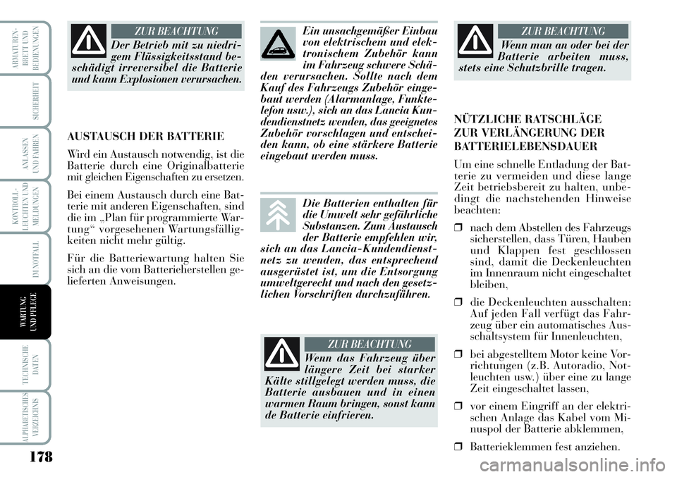 Lancia Musa 2011  Betriebsanleitung (in German) 178
KONTROLL-
LEUCHTEN UND
MELDUNGEN
ARMATUREN -
BRETT UND
BEDIENUNGEN
SICHERHEIT
ANLASSEN
UND FAHREN
IM NOTFALL
TECHNISCHE
DATEN
ALPHABETISCHESVERZEICHNIS
WARTUNG 
UND PFLEGE
Der Betrieb mit zu niedr