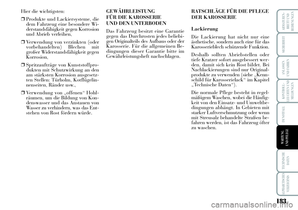 Lancia Musa 2011 Betriebsanleitung (in German) 183
KONTROLL-
LEUCHTEN UND
MELDUNGEN
ARMATUREN -
BRETT UND
BEDIENUNGEN
SICHERHEIT
ANLASSEN
UND FAHREN
IM NOTFALL
TECHNISCHE
DATEN
ALPHABETISCHES
VERZEICHNIS
WARTUNG
UND PFLEGE
Hier die wichtigsten:
Lancia Musa 2011 Betriebsanleitung (in German) 183
KONTROLL-
LEUCHTEN UND
MELDUNGEN
ARMATUREN -
BRETT UND
BEDIENUNGEN
SICHERHEIT
ANLASSEN
UND FAHREN
IM NOTFALL
TECHNISCHE
DATEN
ALPHABETISCHES
VERZEICHNIS
WARTUNG
UND PFLEGE
Hier die wichtigsten: