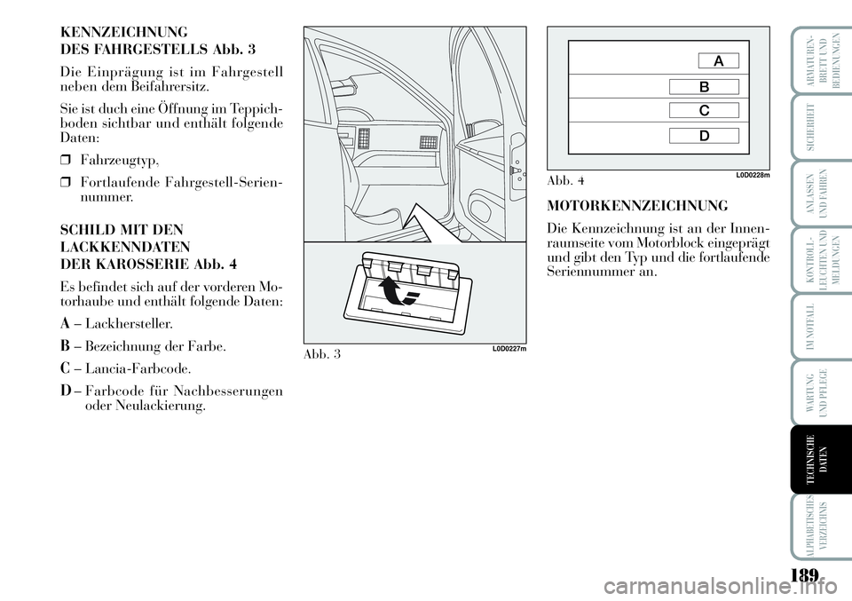 Lancia Musa 2011 Betriebsanleitung (in German) 189
KONTROLL-
LEUCHTEN UND
MELDUNGEN
ARMATUREN -
BRETT UND
BEDIENUNGEN
SICHERHEIT
ANLASSEN
UND FAHREN
IM NOTFALL
WARTUNG
UND PFLEGE
ALPHABETISCHES
VERZEICHNIS
TECHNISCHE
DATEN
KENNZEICHNUNG
DES FAHRG Lancia Musa 2011 Betriebsanleitung (in German) 189
KONTROLL-
LEUCHTEN UND
MELDUNGEN
ARMATUREN -
BRETT UND
BEDIENUNGEN
SICHERHEIT
ANLASSEN
UND FAHREN
IM NOTFALL
WARTUNG
UND PFLEGE
ALPHABETISCHES
VERZEICHNIS
TECHNISCHE
DATEN
KENNZEICHNUNG
DES FAHRG