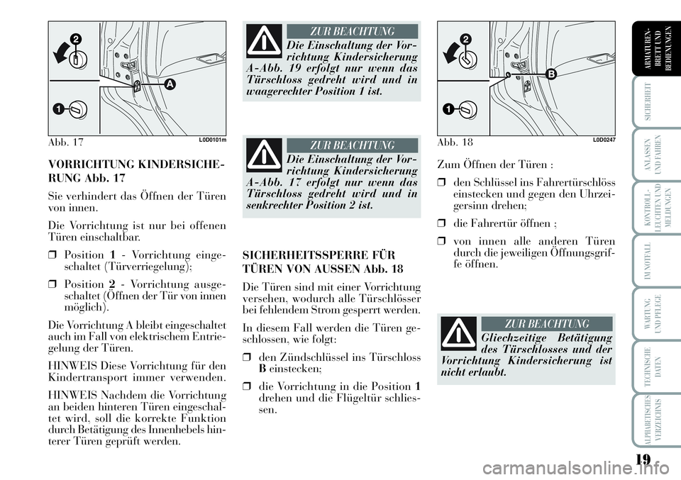 Lancia Musa 2011  Betriebsanleitung (in German) 19
KONTROLL-
LEUCHTEN UND
MELDUNGEN
SICHERHEIT
ANLASSEN
UND FAHREN
IM NOTFALL
WARTUNG 
UND PFLEGE
TECHNISCHE
DATEN
ALPHABETISCHESVERZEICHNIS
ARMATUREN -
BRETT UND
BEDIENUNGEN
VORRICHTUNG KINDERSICHE-
