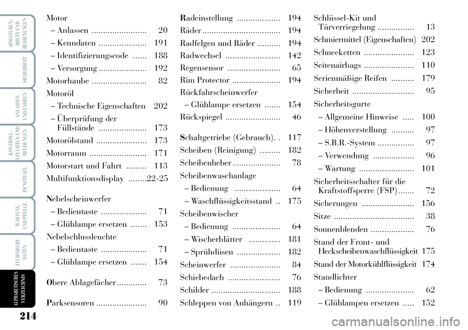 Lancia Musa 2011  Betriebsanleitung (in German) 214
KONTROLL-
LEUCHTEN UND
MELDUNGEN
ARMATUREN-
BRETT UND
BEDIENUNGEN
SICHERHEIT
ANLASSEN
UND FAHREN
IM NOTFALL
WARTUNG
UND PFLEGE
TECHNISCHE
DATEN
ALPHABETISCHESVERZEICHNIS
Motor
– Anlassen  ......