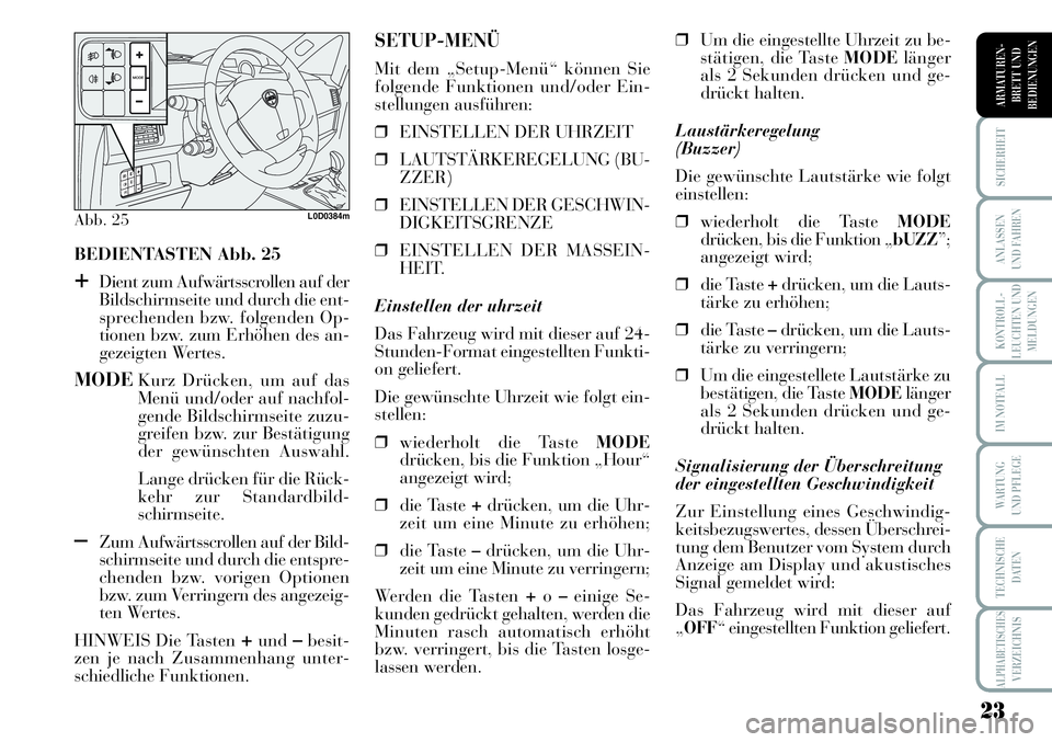 Lancia Musa 2011 Betriebsanleitung (in German) 23
KONTROLL-
LEUCHTEN UND
MELDUNGEN
SICHERHEIT
ANLASSEN
UND FAHREN
IM NOTFALL
WARTUNG
UND PFLEGE
TECHNISCHE
DATEN
ALPHABETISCHESVERZEICHNIS
ARMATUREN -
BRETT UND
BEDIENUNGEN
BEDIENTASTEN Abb. 25
+Die Lancia Musa 2011 Betriebsanleitung (in German) 23
KONTROLL-
LEUCHTEN UND
MELDUNGEN
SICHERHEIT
ANLASSEN
UND FAHREN
IM NOTFALL
WARTUNG
UND PFLEGE
TECHNISCHE
DATEN
ALPHABETISCHESVERZEICHNIS
ARMATUREN -
BRETT UND
BEDIENUNGEN
BEDIENTASTEN Abb. 25
+Die