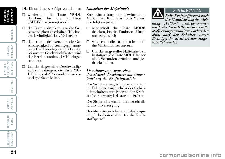 Lancia Musa 2011  Betriebsanleitung (in German) 24
KONTROLL-
LEUCHTEN UND
MELDUNGEN
SICHERHEIT
ANLASSEN
UND FAHREN
IM NOTFALL
WARTUNG 
UND PFLEGE
TECHNISCHE
DATEN
ALPHABETISCHESVERZEICHNIS
ARMATUREN -
BRETT UND
BEDIENUNGEN
Einstellen der Maßeinhei