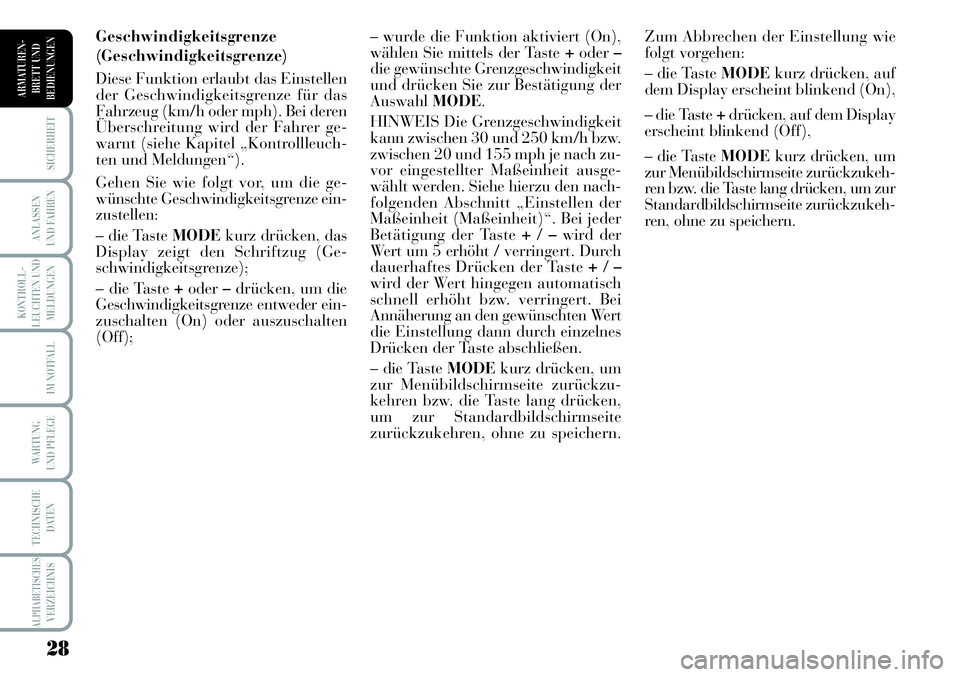Lancia Musa 2011  Betriebsanleitung (in German) 28
KONTROLL-
LEUCHTEN UND
MELDUNGEN
SICHERHEIT
ANLASSEN
UND FAHREN
IM NOTFALL
WARTUNG 
UND PFLEGE
TECHNISCHE
DATEN
ALPHABETISCHESVERZEICHNIS
ARMATUREN -
BRETT UND
BEDIENUNGEN
Geschwindigkeitsgrenze
(G